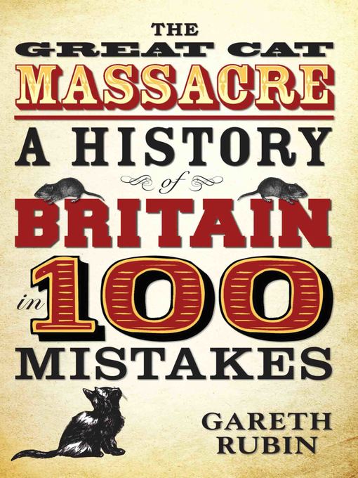 Title details for The Great Cat Massacre--A History of Britain in 100 Mistakes by Gareth Rubin - Available